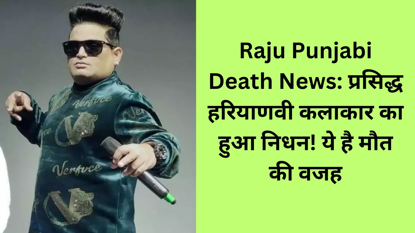 Raju Punjabi Death News: नहीं रहे हरियाणवी इंडस्ट्री के फेमस कलाकार राजू पंजाबी